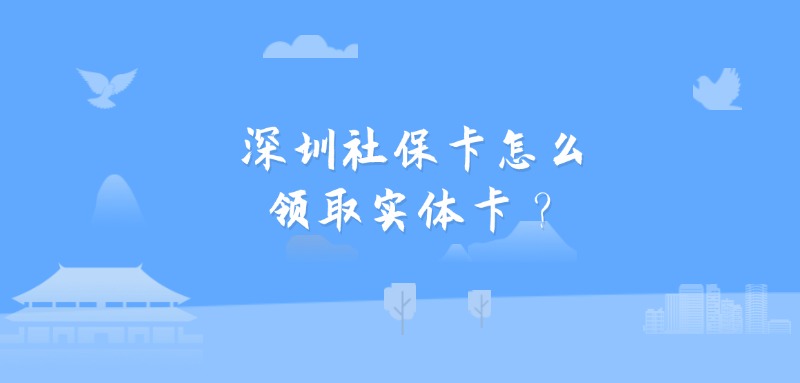 深圳社保卡怎么领取实体卡？