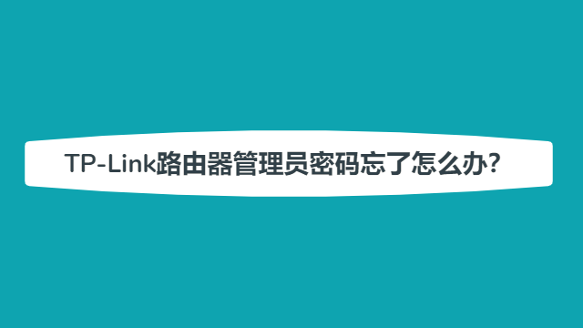 tplink路由器管理员密码忘了怎么办？