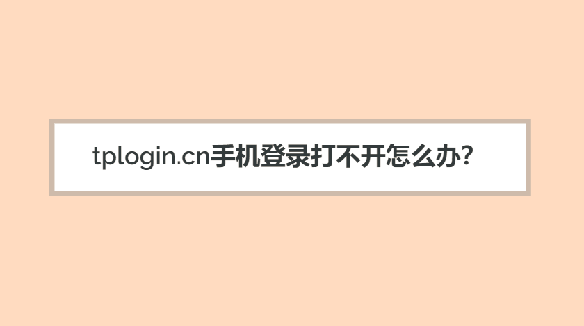 tplogin.cn手机登录打不开怎么办？