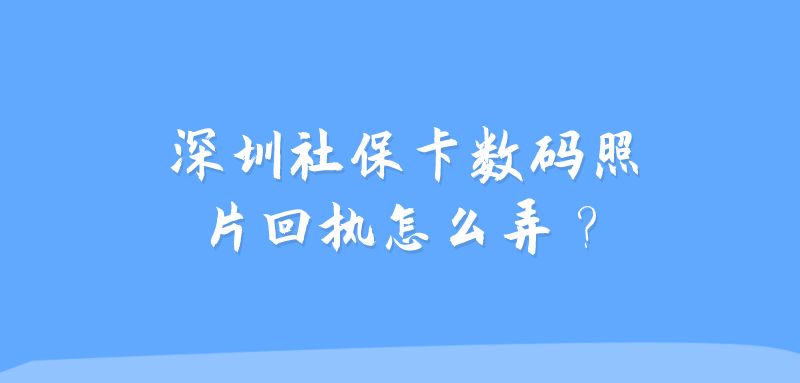 深圳社保卡数码照片回执怎么弄？