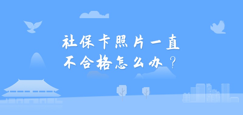 社保卡照片一直不合格怎么办？