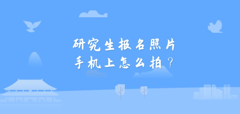 研究生报名照片手机上怎么拍？