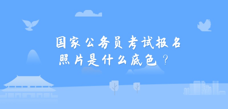 国家公务员考试报名照片是什么底色？