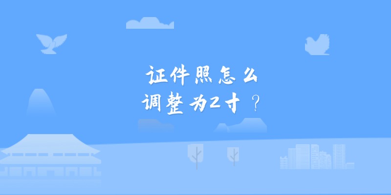 证件照怎么调整为2寸？